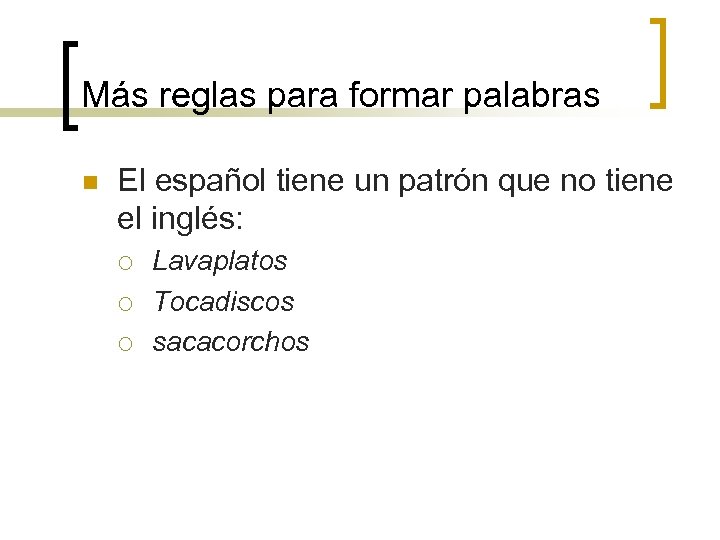 Más reglas para formar palabras n El español tiene un patrón que no tiene