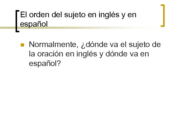 El orden del sujeto en inglés y en español n Normalmente, ¿dónde va el