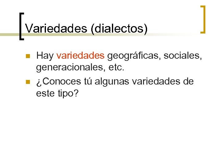 Variedades (dialectos) n n Hay variedades geográficas, sociales, generacionales, etc. ¿Conoces tú algunas variedades