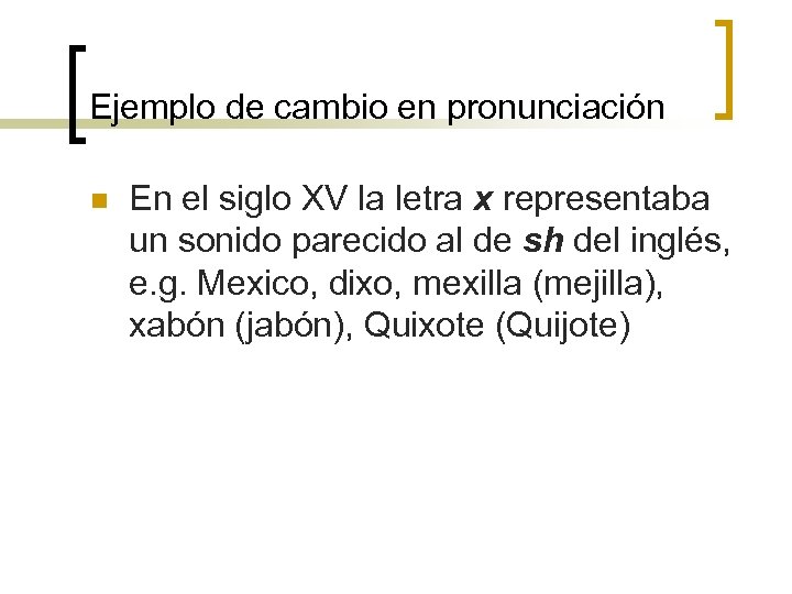 Ejemplo de cambio en pronunciación n En el siglo XV la letra x representaba
