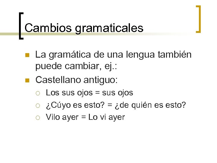 Cambios gramaticales n n La gramática de una lengua también puede cambiar, ej. :