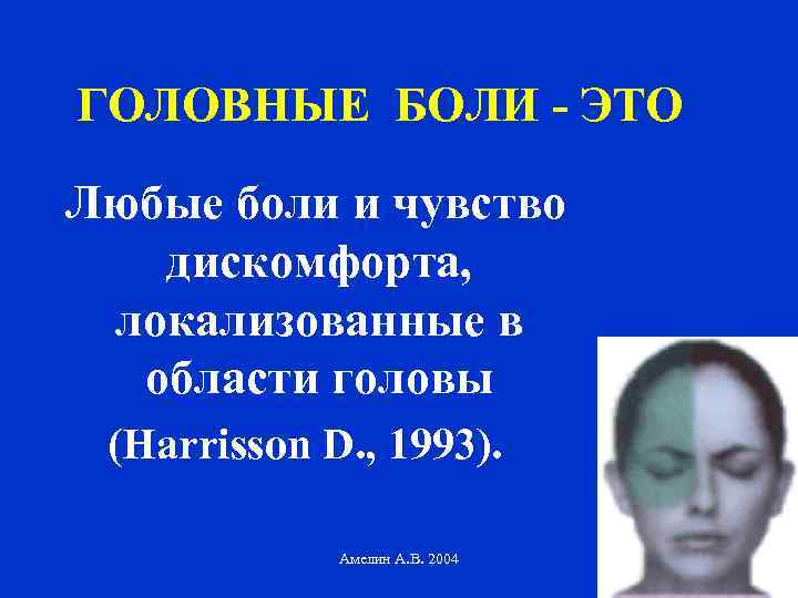 ГОЛОВНЫЕ БОЛИ - ЭТО Любые боли и чувство дискомфорта, локализованные в области головы (Harrisson