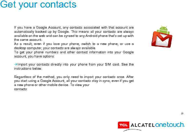 Get your contacts If you have a Google Account, any contacts associated with that