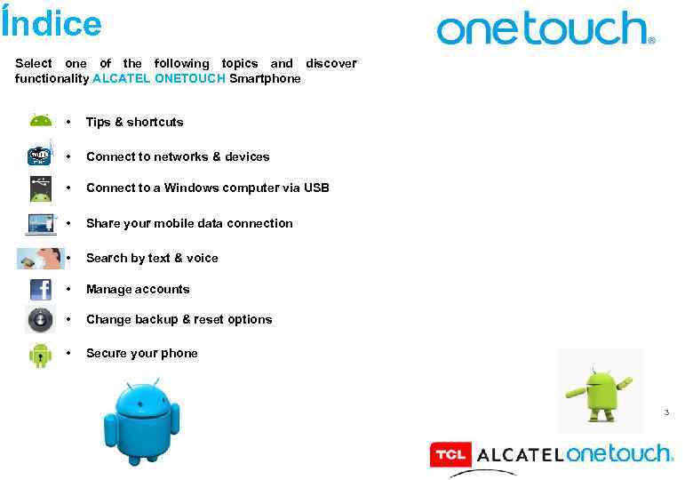 Índice Select one of the following topics and discover functionality ALCATEL ONETOUCH Smartphone •