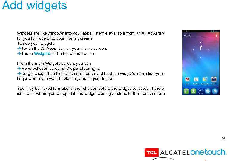 Add widgets Widgets are like windows into your apps. They're available from an All