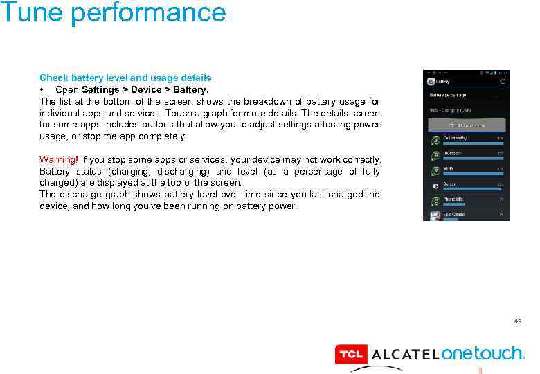 Tune performance Check battery level and usage details • Open Settings > Device >