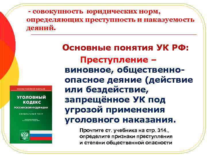 - совокупность юридических норм, определяющих преступность и наказуемость деяний. Основные понятия УК РФ: Преступление