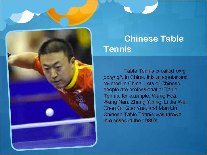 Chinese Table Tennis is called ping pong qiu in China. It is a popular