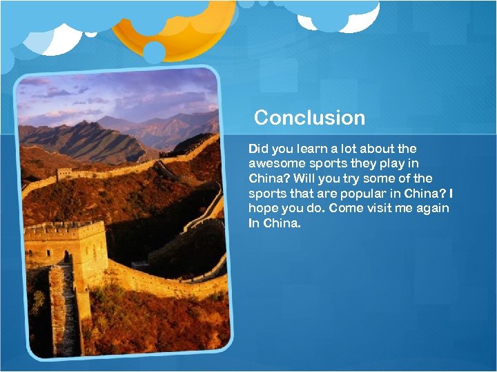 Conclusion Did you learn a lot about the awesome sports they play in China?