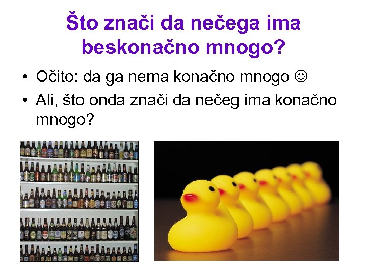 Što znači da nečega ima beskonačno mnogo? • Očito: da ga nema konačno mnogo