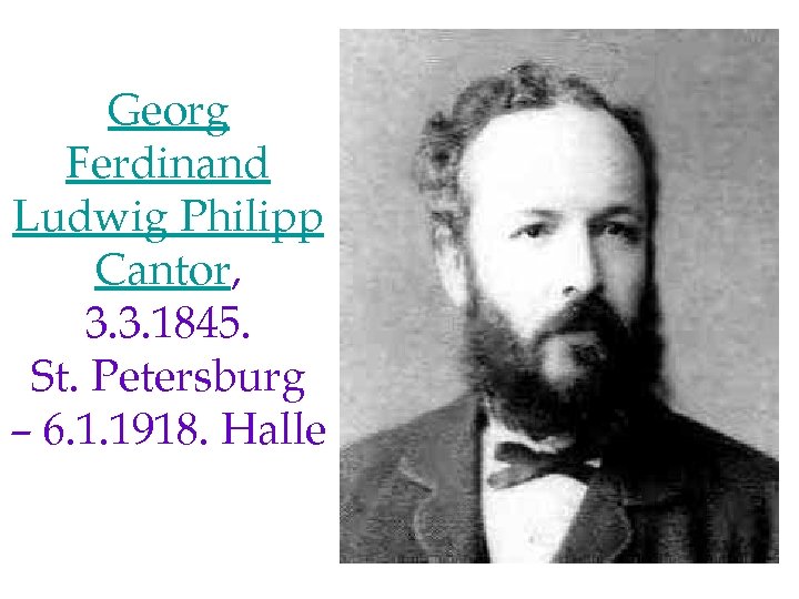 Georg Ferdinand Ludwig Philipp Cantor, 3. 3. 1845. St. Petersburg – 6. 1. 1918.