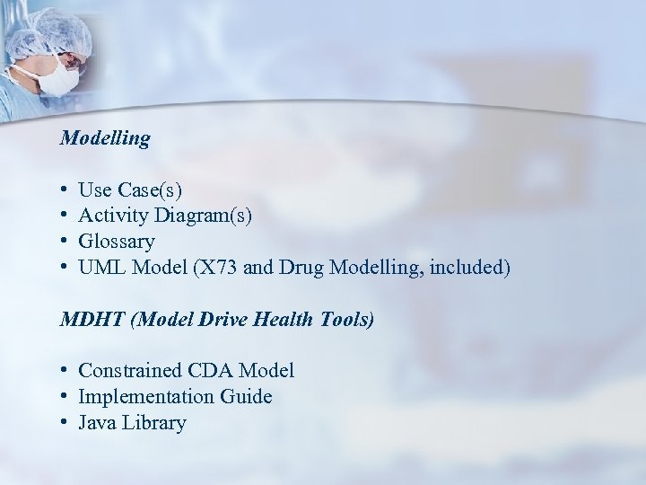 Modelling • • Use Case(s) Activity Diagram(s) Glossary UML Model (X 73 and Drug