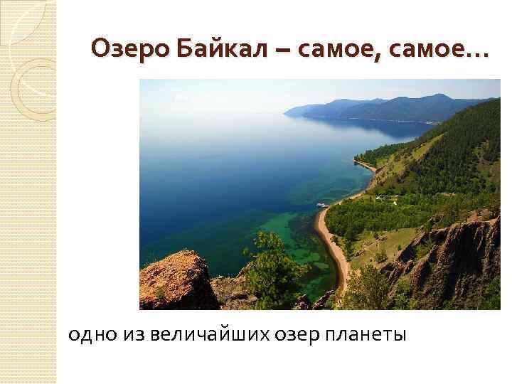 Озеро Байкал – самое, самое… одно из величайших озер планеты 