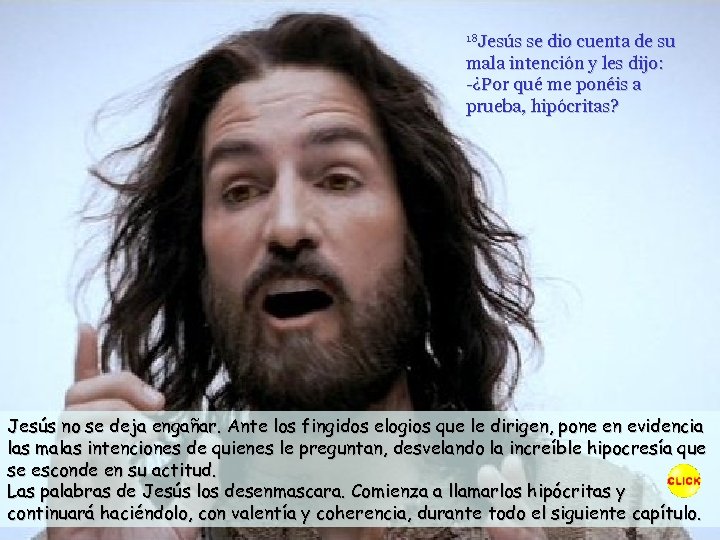 18 Jesús se dio cuenta de su mala intención y les dijo: -¿Por qué