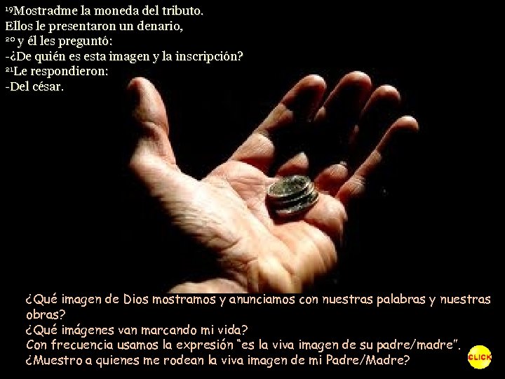 19 Mostradme la moneda del tributo. Ellos le presentaron un denario, 20 y él