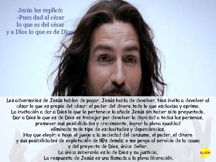 Jesús les replicó: -Pues dad al césar lo que es del césar y a