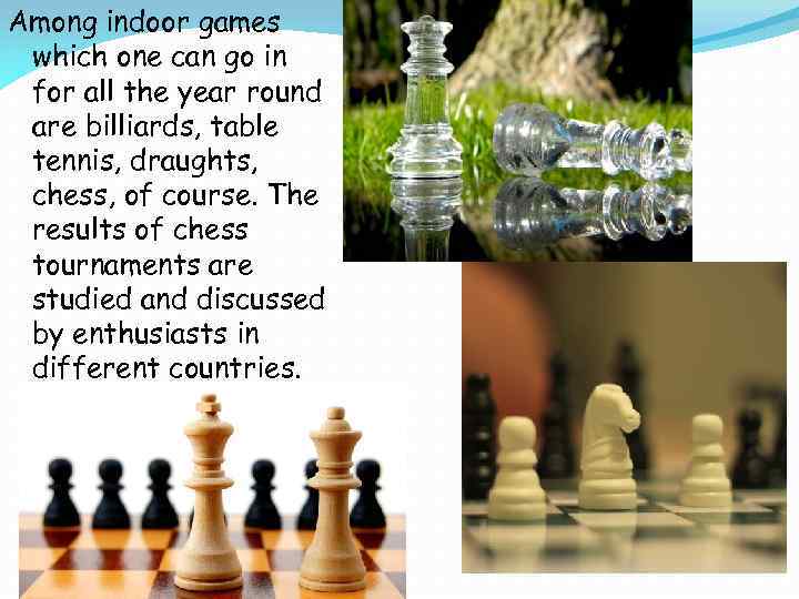 Among indoor games which one can go in for all the year round are