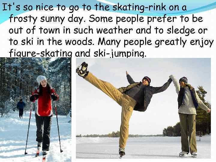 It's so nice to go to the skating-rink on a frosty sunny day. Some