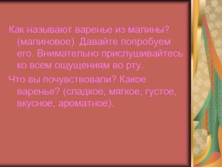 Как называют варенье из малины? (малиновое). Давайте попробуем его. Внимательно прислушивайтесь ко всем ощущениям