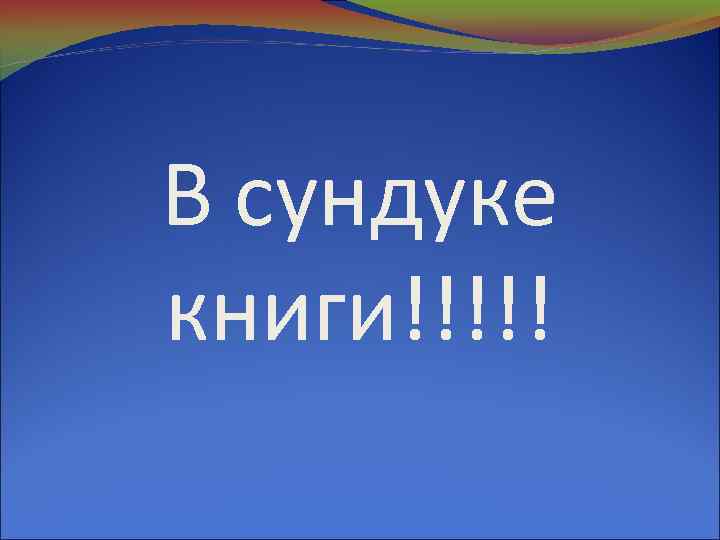 В сундуке книги!!!!! 