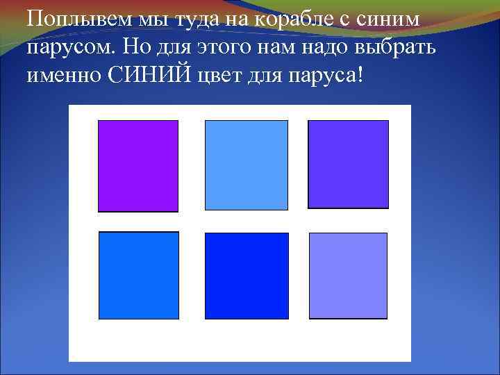 Поплывем мы туда на корабле с синим парусом. Но для этого нам надо выбрать