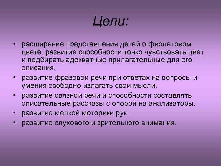 Цели: • расширение представления детей о фиолетовом цвете, развитие способности тонко чувствовать цвет и