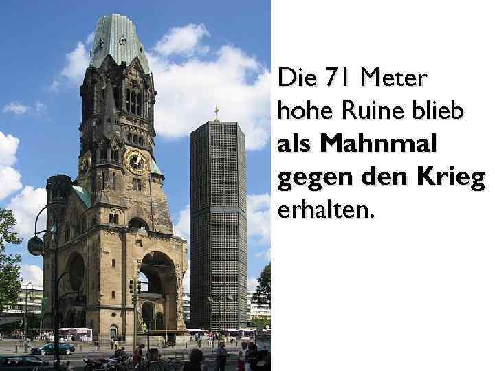 Die 71 Meter hohe Ruine blieb als Mahnmal gegen den Krieg erhalten. 