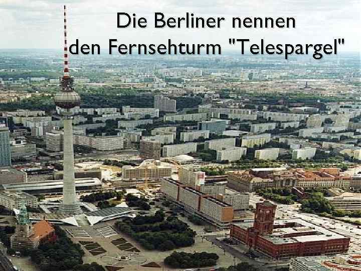 Die Berliner nennen den Fernsehturm "Telespargel" 