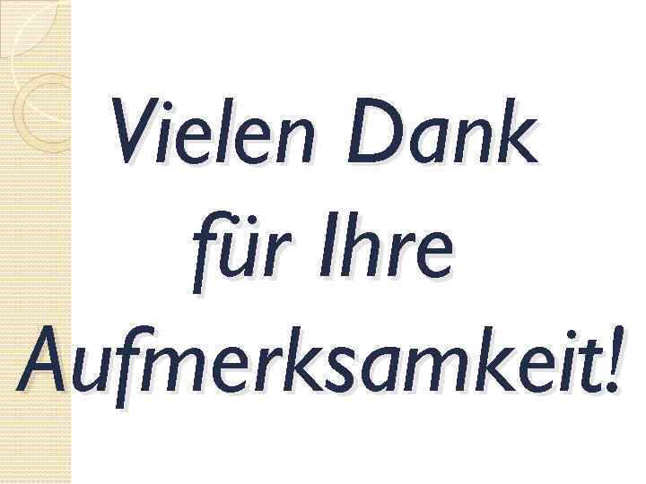 Vielen Dank für Ihre Aufmerksamkeit! 