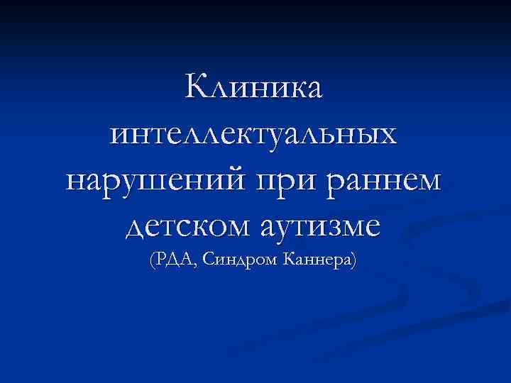 Клиника интеллектуальных нарушений при раннем детском аутизме (РДА, Синдром Каннера) 