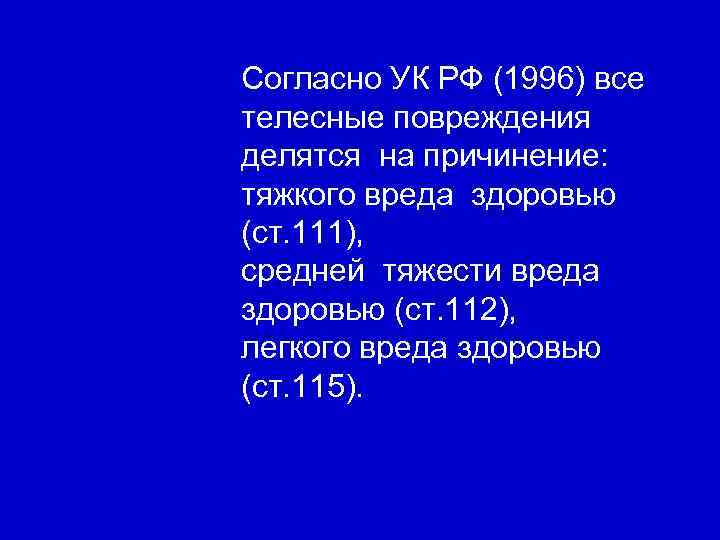 Согласно УК РФ (1996) все телесные повреждения делятся на причинение: тяжкого вреда здоровью (ст.