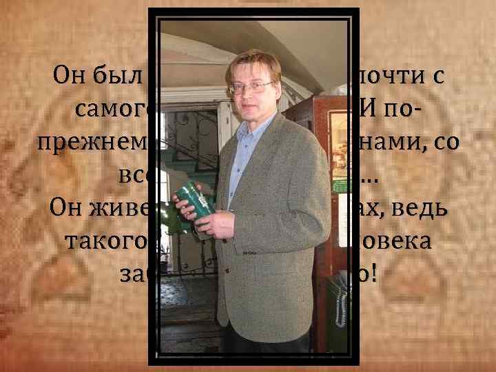 Он был вместе с агапой почти с самого ее основания… И попрежнему с ней,