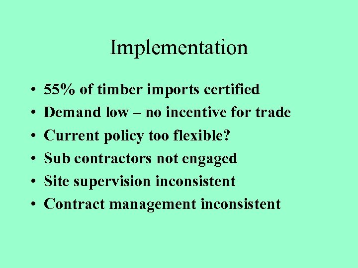 Implementation • • • 55% of timber imports certified Demand low – no incentive