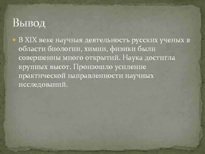 Вывод В XIX веке научная деятельность русских ученых в области биологии, химии, физики были