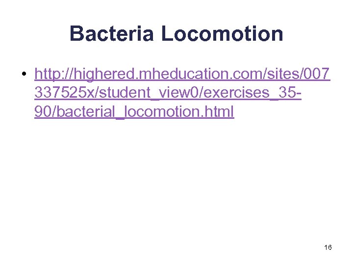 Bacteria Locomotion • http: //highered. mheducation. com/sites/007 337525 x/student_view 0/exercises_3590/bacterial_locomotion. html 16 