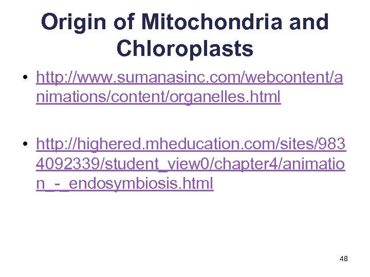 Origin of Mitochondria and Chloroplasts • http: //www. sumanasinc. com/webcontent/a nimations/content/organelles. html • http: