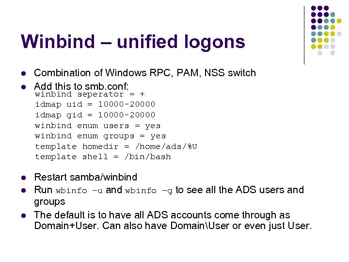 Winbind – unified logons l l l Combination of Windows RPC, PAM, NSS switch