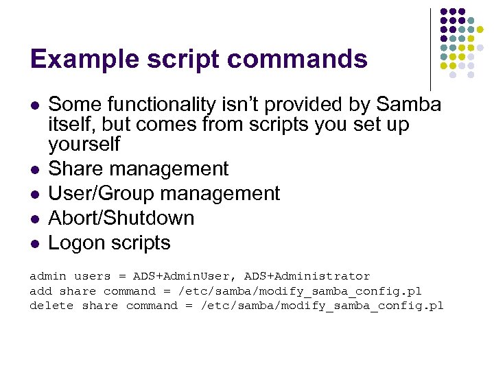 Example script commands l l l Some functionality isn’t provided by Samba itself, but