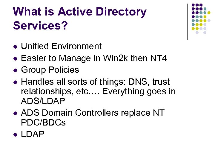 What is Active Directory Services? l l l Unified Environment Easier to Manage in