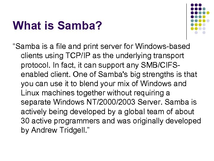 What is Samba? “Samba is a file and print server for Windows-based clients using