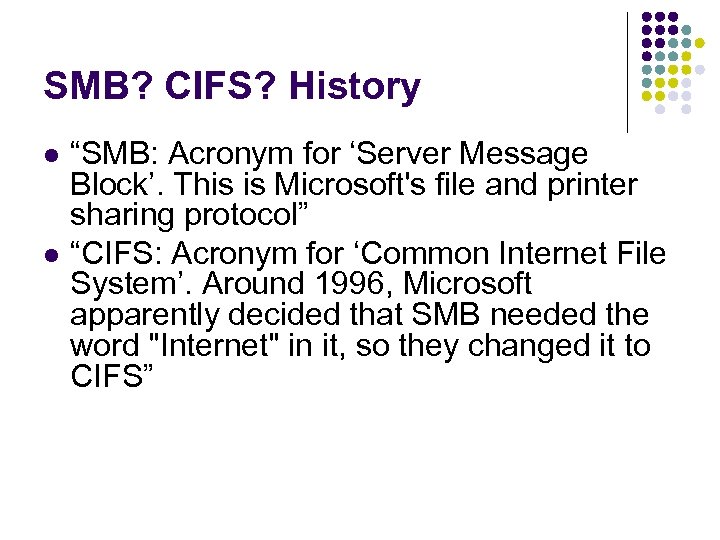 SMB? CIFS? History l l “SMB: Acronym for ‘Server Message Block’. This is Microsoft's