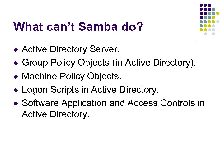 What can’t Samba do? l l l Active Directory Server. Group Policy Objects (in