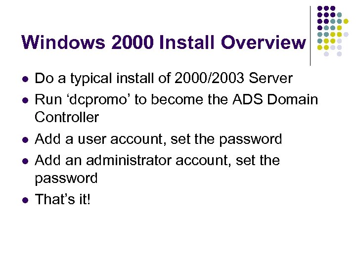Windows 2000 Install Overview l l l Do a typical install of 2000/2003 Server