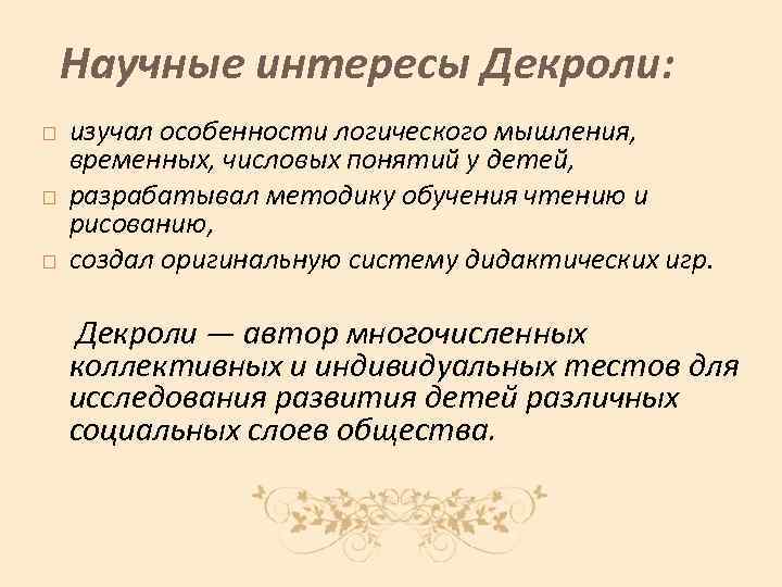 Научные интересы Декроли: изучал особенности логического мышления, временных, числовых понятий у детей, разрабатывал методику