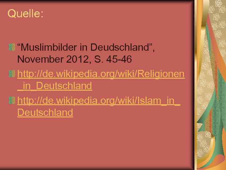 Quelle: “Muslimbilder in Deudschland”, November 2012, S. 45 -46 http: //de. wikipedia. org/wiki/Religionen _in_Deutschland