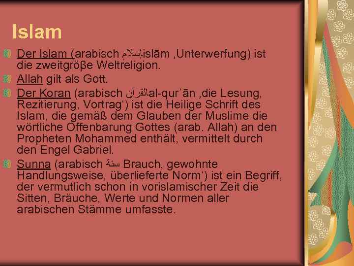 Islam Der Islam (arabisch ﺈﺳﻼﻡ islām ‚Unterwerfung) ist die zweitgröβe Weltreligion. Allah gilt als