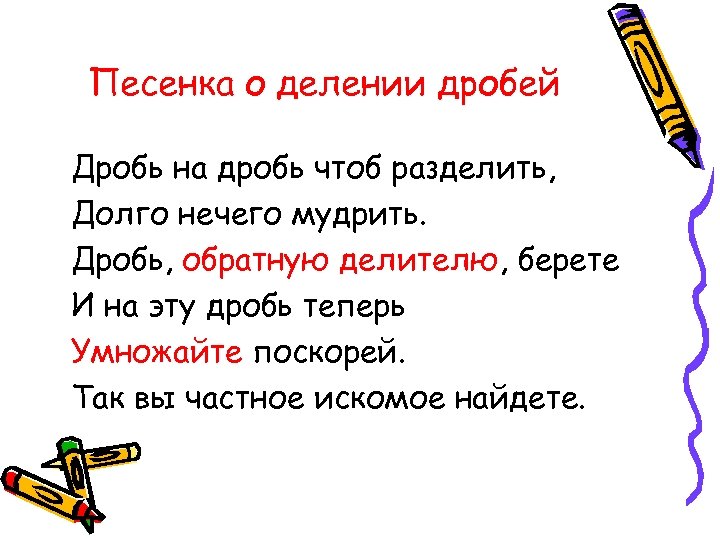 Песенка о делении дробей Дробь на дробь чтоб разделить, Долго нечего мудрить. Дробь, обратную