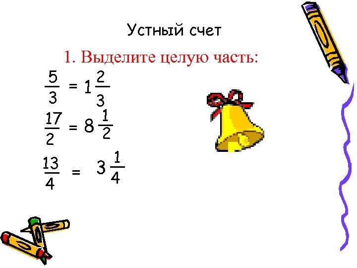 Устный счет 1. Выделите целую часть: 5 2 =1 3 3 17 8 1
