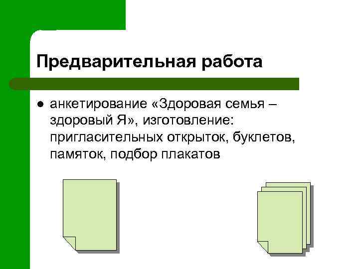 Предварительная работа l анкетирование «Здоровая семья – здоровый Я» , изготовление: пригласительных открыток, буклетов,