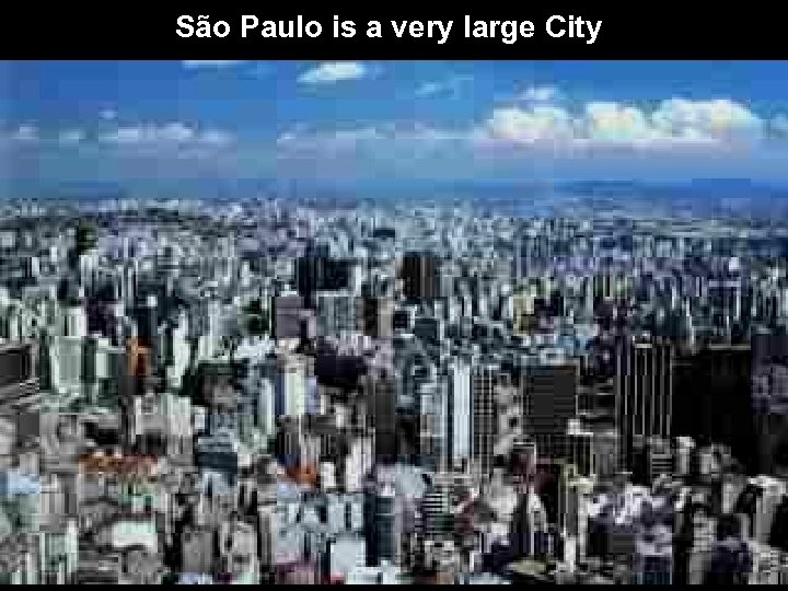 . . São Paulo is a very large City 